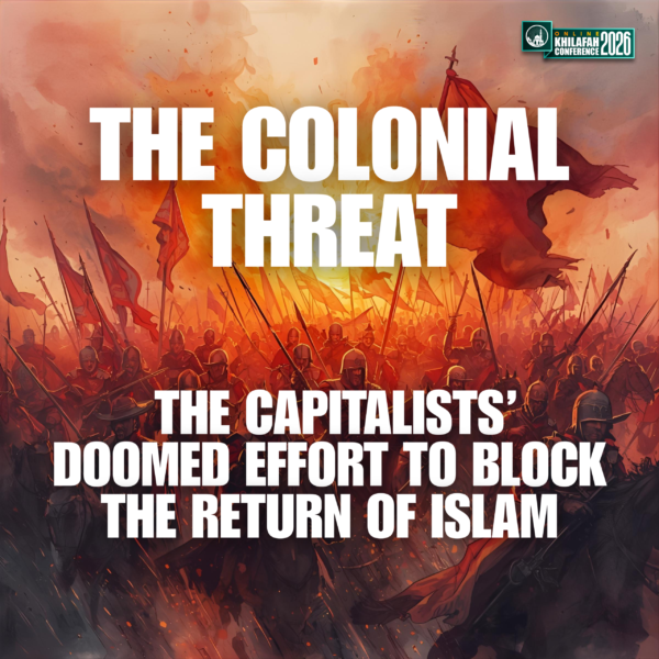 The Colonial Threat: The Capitalists’ Doomed Effort to Block The Return of Islam